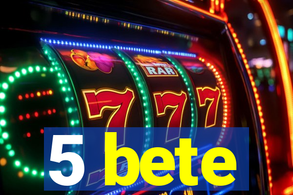5 bete